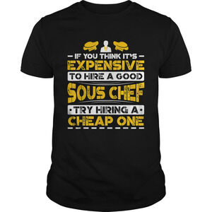 Expensive To Hire Good Sous Chef Try Hiring Cheap One Shirt